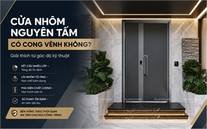 Cửa Nhôm Nguyên Tấm Có Cong Vênh Không? Giải Thích Từ Góc Độ Kỹ Thuật