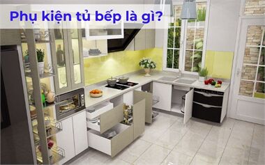 Phụ Kiện Tủ Bếp Là Gì? Tìm Hiểu Từ A Đến Z Cho Người Mới Bắt Đầu