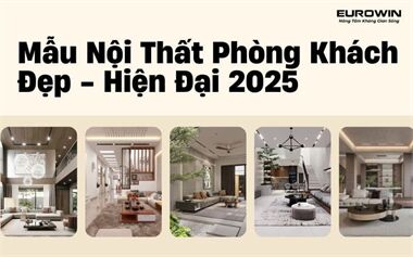 Top Mẫu Nội Thất Phòng Khách Đẹp Hiện Đại 2025