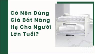 Có Nên Dùng Giá Bát Nâng Hạ Cho Người Lớn Tuổi?