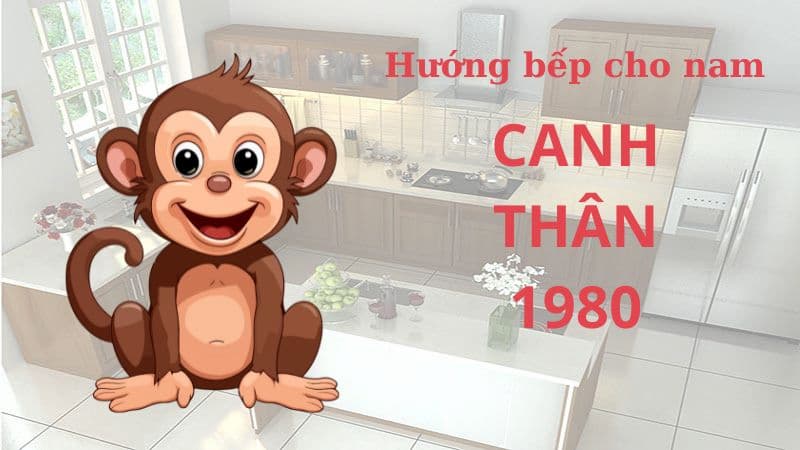 Canh Thân 1980 đặt bếp hướng nào