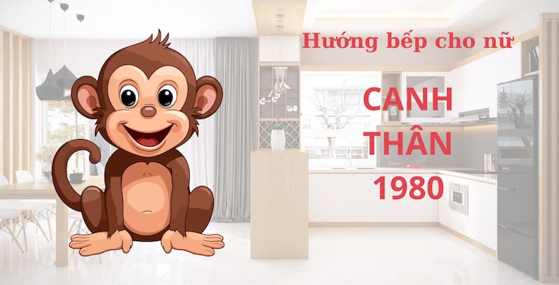 Canh Thân 1980 đặt bếp hướng nào