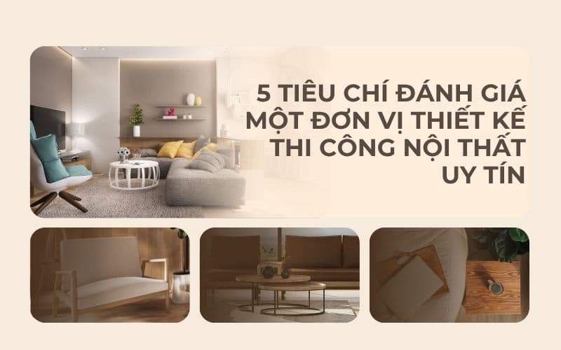 5 Tiêu Chí Đánh Giá 1 Đơn Vị Thiết Kế – Thi Công Nội Thất Uy Tín